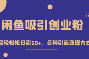 外面收费1680的闲鱼吸引创业粉，轻轻松松日引50+，多种引流变现方式