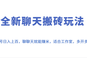 全新聊天搬砖玩法，单号日入上百，聊聊天就能赚米，适合工作室，多开多得。