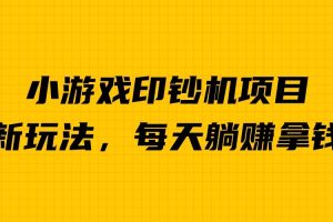 外面收费6980的小游戏超级暴利印钞机项目，无脑去做，每天躺赚500＋