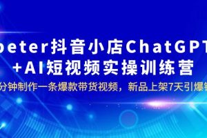 抖音小店ChatGPT+AI短视频实训 10分钟做一条爆款带货视频 7天引爆销量（更新）