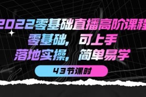 2022零基础直播高阶课程：零基础，可上手，落地实操，简单易学（无水印）