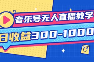 音乐号无人直播教学：按我方式预估日收益300-1000起（附软件+素材）