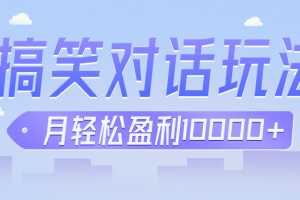 冷门赛道玩法搞笑对话，适合新手的傻瓜式赚钱项目，月轻松收益万元【教程+素材】