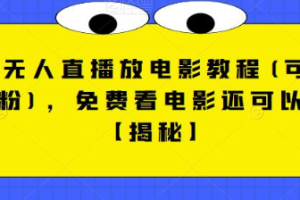 快手无人直播放电影教程(可收徒+涨粉)，免费看电影还可以赚钱【视频+全套素材】