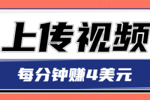 只需要上传视频，每分钟赚4美元，最简单的赚美金项目，轻松赚取个600美元