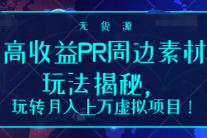 高收益PR周边素材玩法揭秘，玩转月入上万虚拟项目！【视频教程】